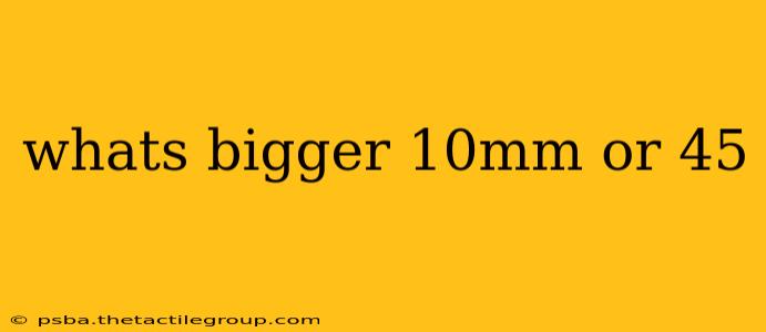 whats bigger 10mm or 45