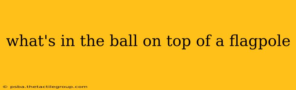 what's in the ball on top of a flagpole