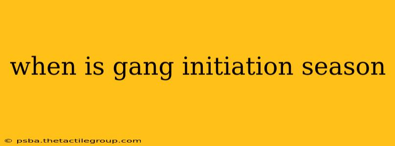 when is gang initiation season