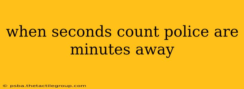 when seconds count police are minutes away