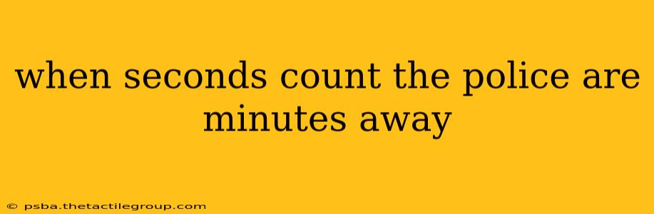 when seconds count the police are minutes away