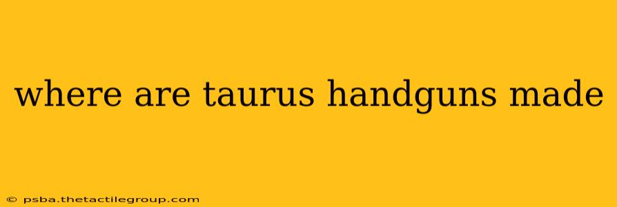 where are taurus handguns made