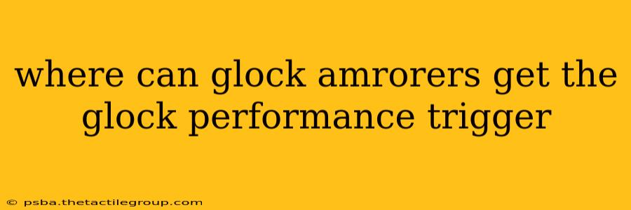 where can glock amrorers get the glock performance trigger