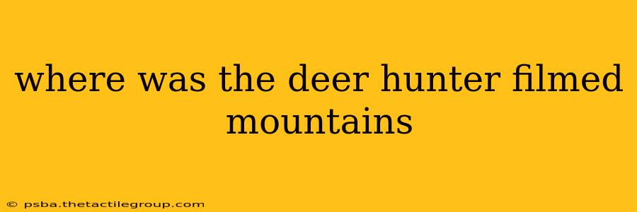 where was the deer hunter filmed mountains