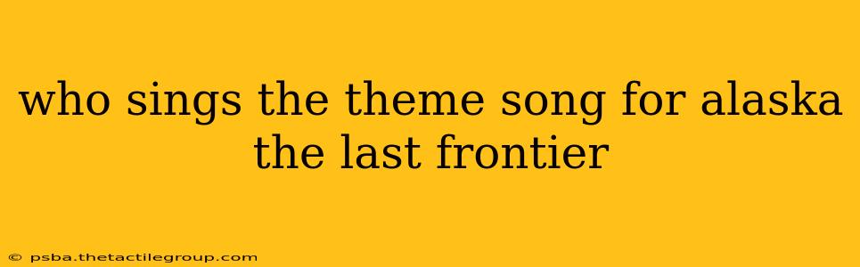 who sings the theme song for alaska the last frontier