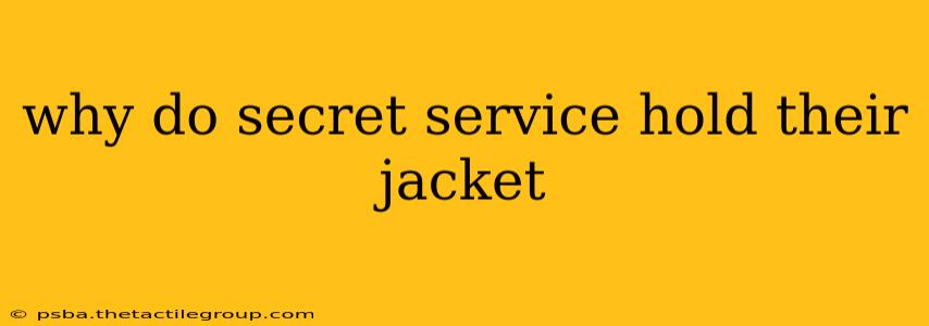 why do secret service hold their jacket