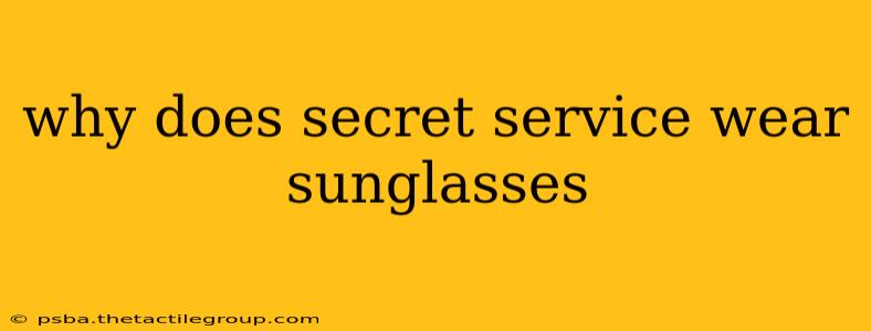 why does secret service wear sunglasses