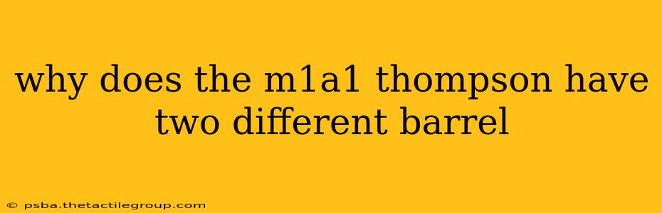 why does the m1a1 thompson have two different barrel