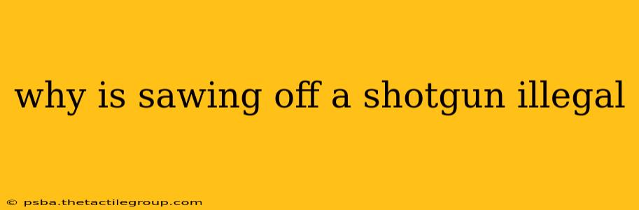 why is sawing off a shotgun illegal