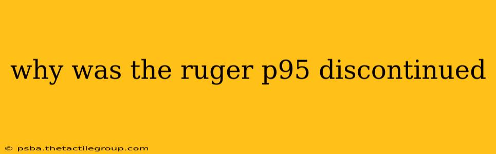 why was the ruger p95 discontinued