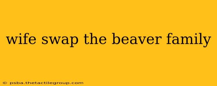 wife swap the beaver family