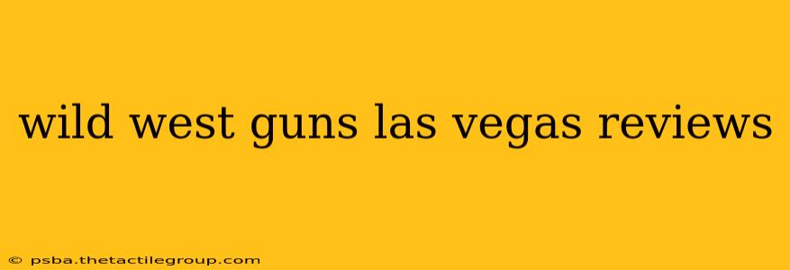 wild west guns las vegas reviews