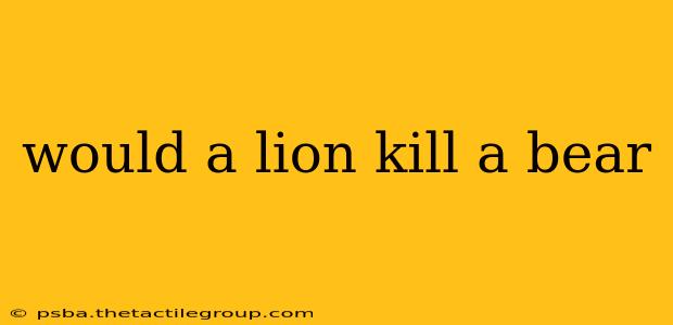 would a lion kill a bear